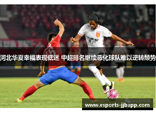 河北华夏幸福表现低迷 中超排名继续恶化球队难以逆转颓势