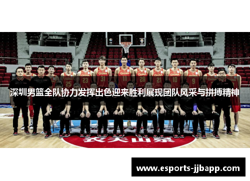 深圳男篮全队协力发挥出色迎来胜利展现团队风采与拼搏精神