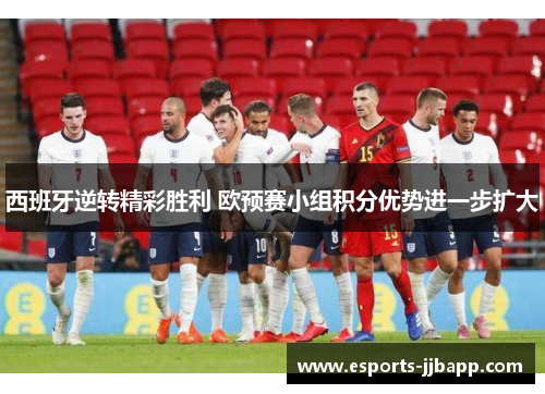 西班牙逆转精彩胜利 欧预赛小组积分优势进一步扩大