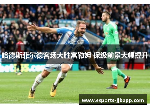 哈德斯菲尔德客场大胜富勒姆 保级前景大幅提升
