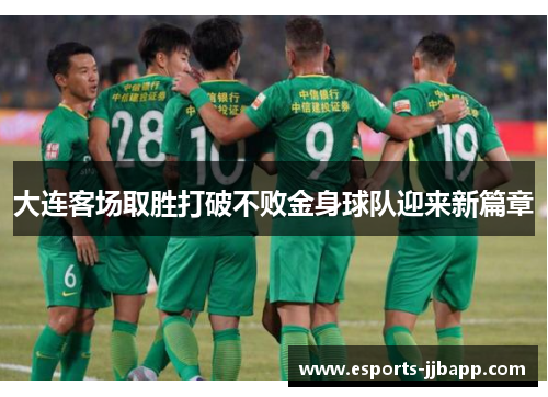 大连客场取胜打破不败金身球队迎来新篇章