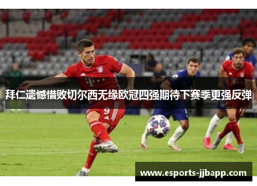 拜仁遗憾惜败切尔西无缘欧冠四强期待下赛季更强反弹