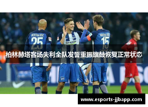 柏林赫塔客场失利全队发誓重振旗鼓恢复正常状态