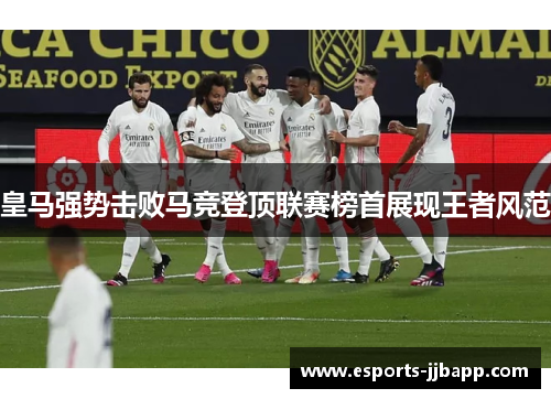 皇马强势击败马竞登顶联赛榜首展现王者风范