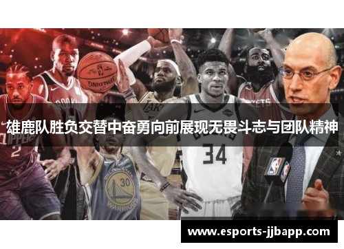 雄鹿队胜负交替中奋勇向前展现无畏斗志与团队精神