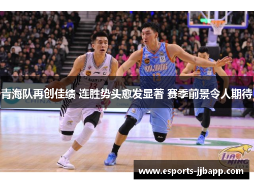 青海队再创佳绩 连胜势头愈发显著 赛季前景令人期待