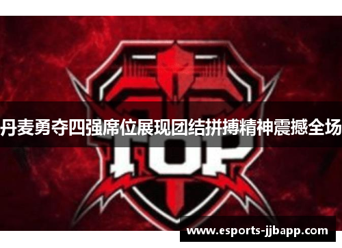 丹麦勇夺四强席位展现团结拼搏精神震撼全场