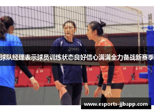 球队经理表示球员训练状态良好信心满满全力备战新赛季