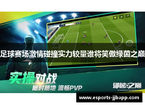 足球赛场激情碰撞实力较量谁将笑傲绿茵之巅