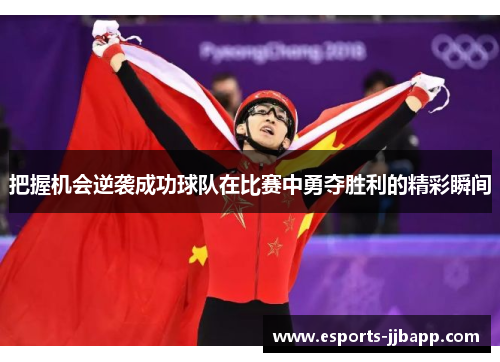把握机会逆袭成功球队在比赛中勇夺胜利的精彩瞬间