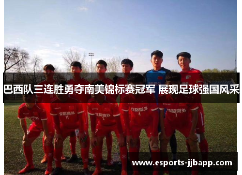 巴西队三连胜勇夺南美锦标赛冠军 展现足球强国风采