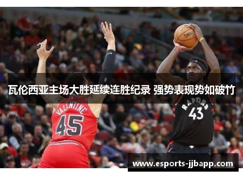 瓦伦西亚主场大胜延续连胜纪录 强势表现势如破竹