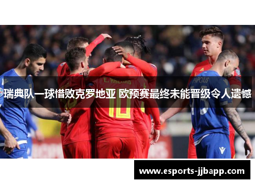 瑞典队一球惜败克罗地亚 欧预赛最终未能晋级令人遗憾