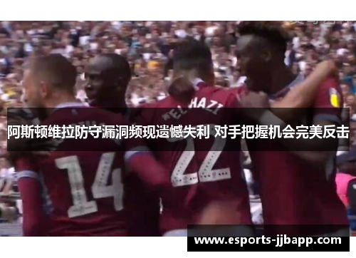 阿斯顿维拉防守漏洞频现遗憾失利 对手把握机会完美反击